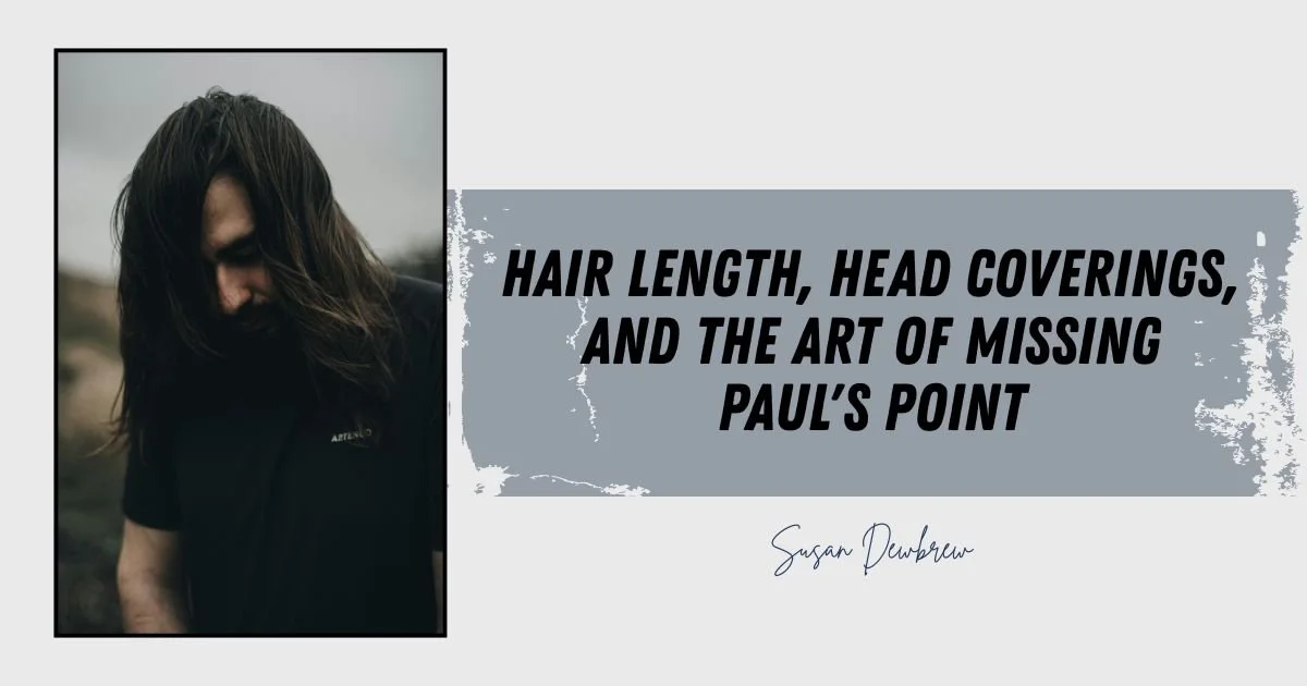 Hair Length, Head Coverings, and the Art of Missing Paul's Point