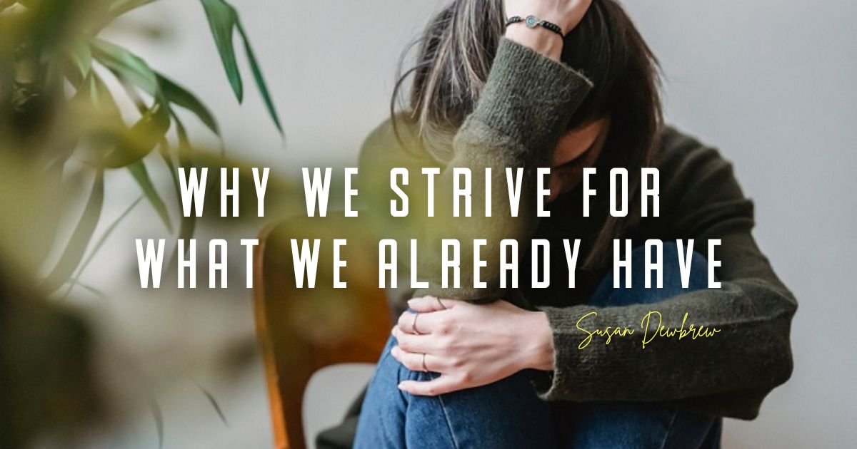 Why We Strive for What We Already Have