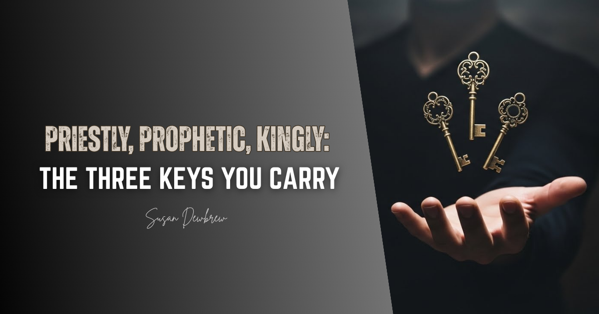 Priestly, Prophetic, Kingly: The Three Keys You Carry