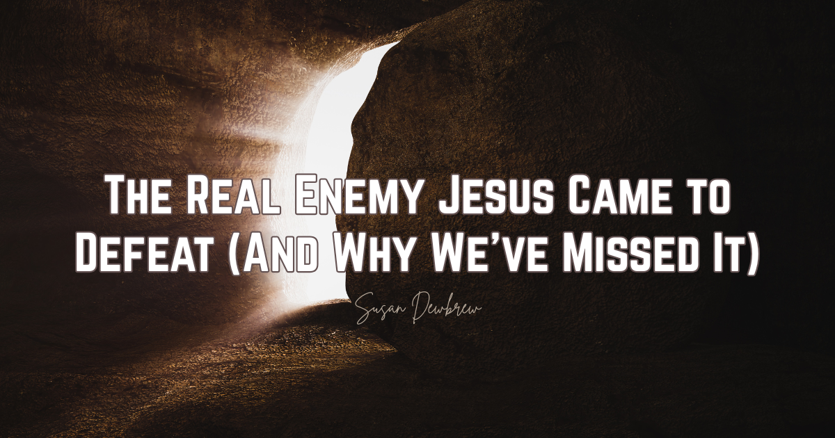 The Real Enemy Jesus Came to Defeat (And Why We've Missed It)