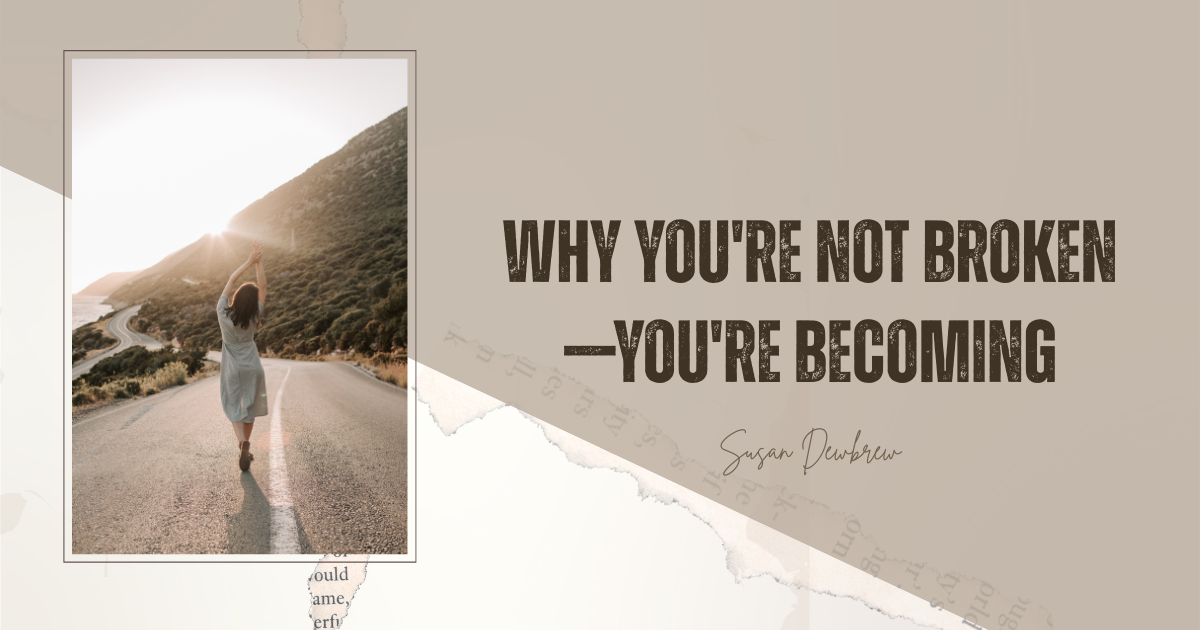Why You're Not Broken—You're Becoming