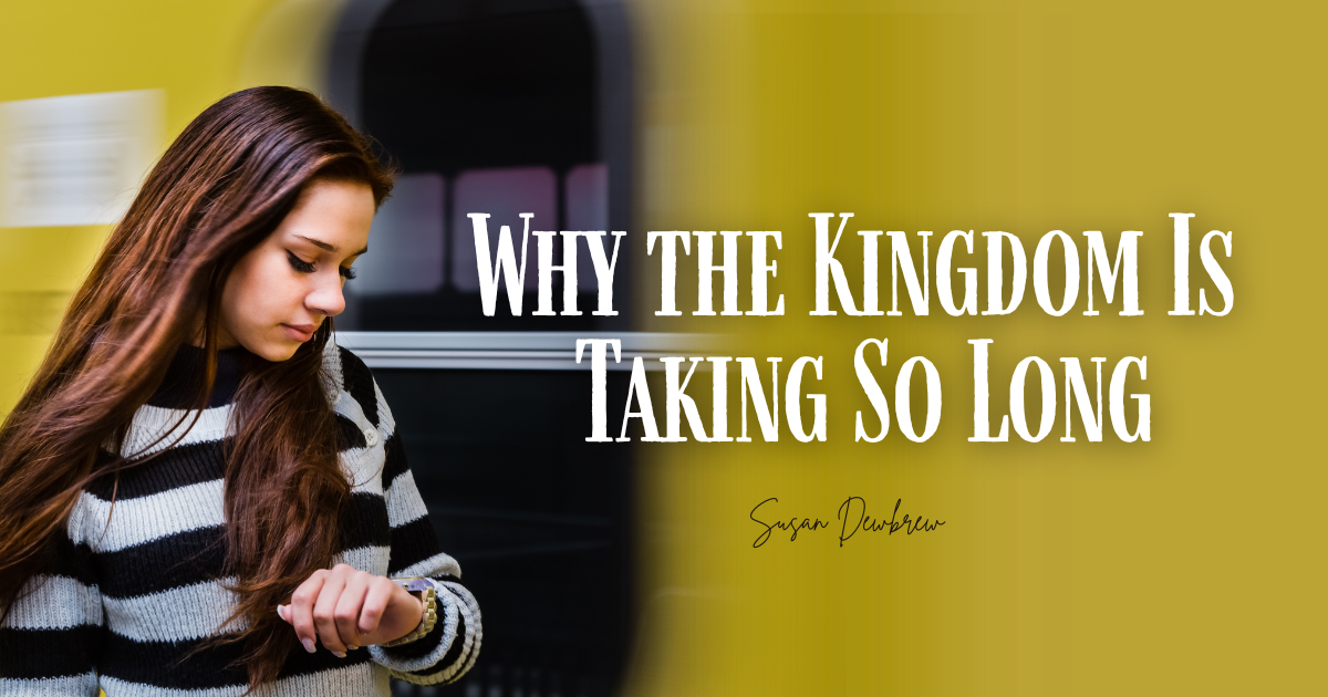 Why the Kingdom Is Taking So Long