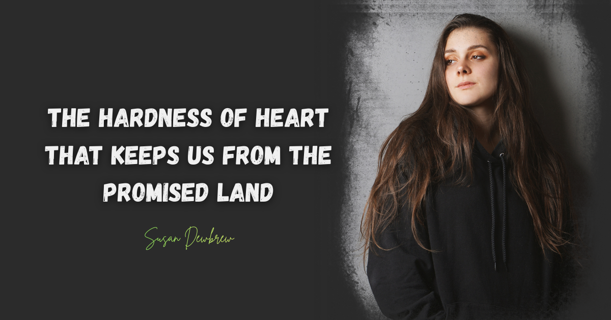 The Hardness of Heart That Keeps Us from the Promised Land