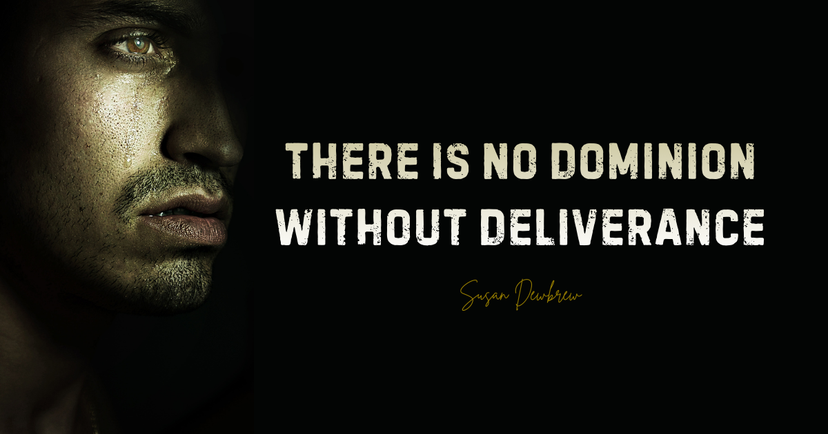 There Is No Dominion Without Deliverance