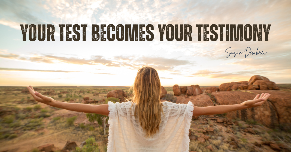 Your Test Becomes Your Testimony