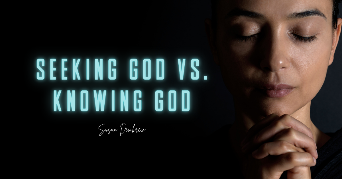 Seeking God vs. Knowing God