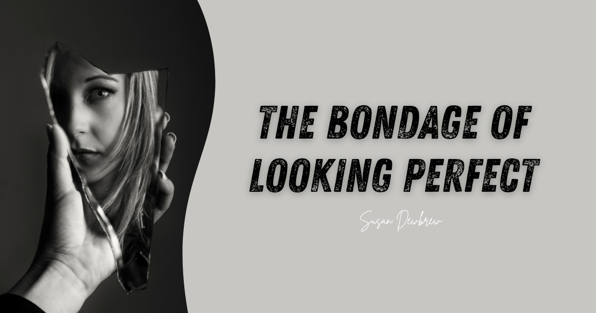 The Bondage of Looking Perfect