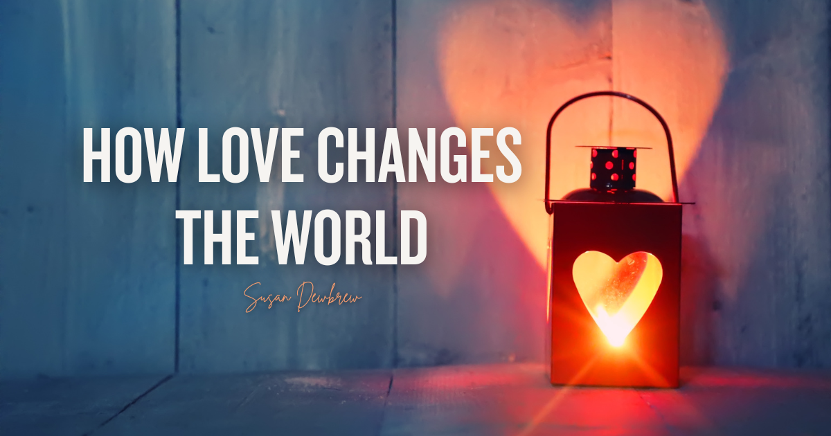 How Love Changes the World
