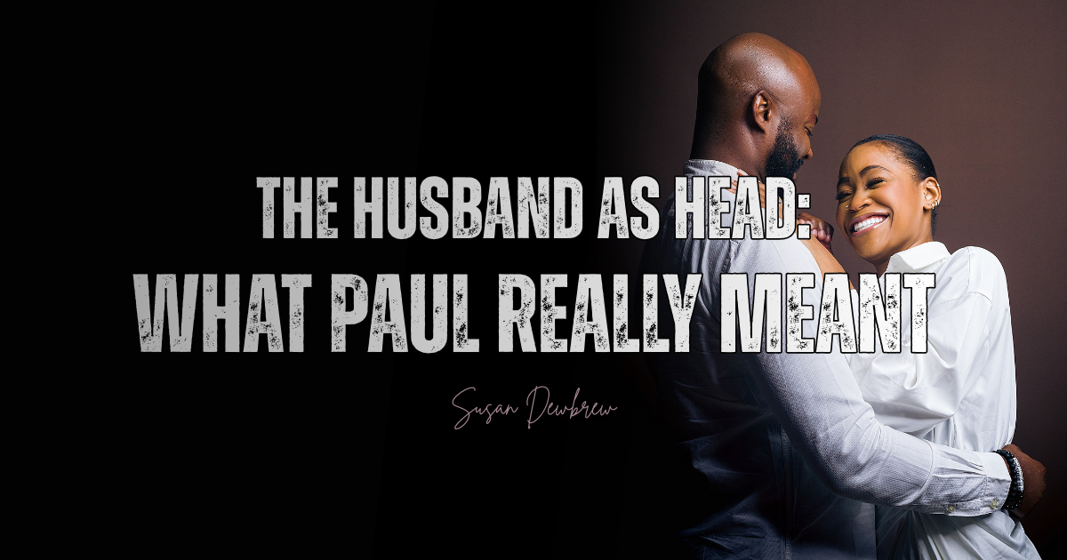 The Husband as Head: What Paul Really Meant