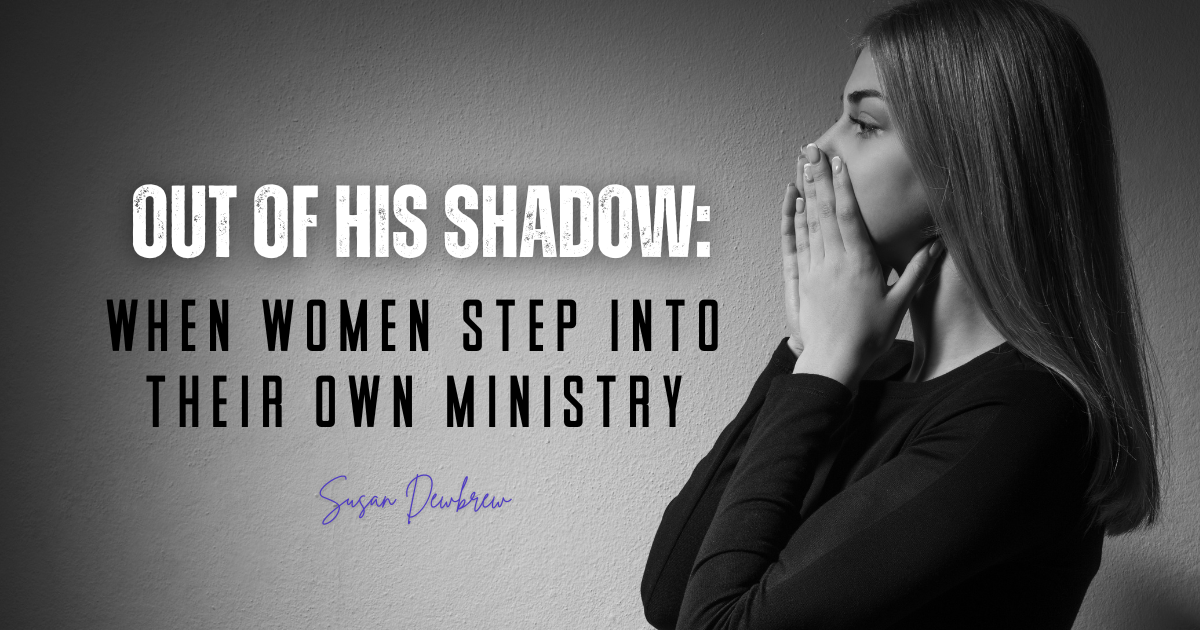 Out of His Shadow: When Women Step Into Their Own Ministry