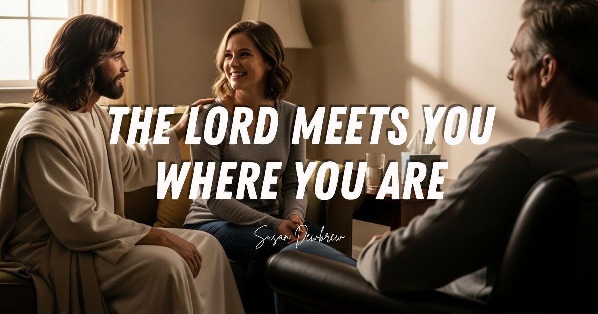 The Lord Meets You Where You Are