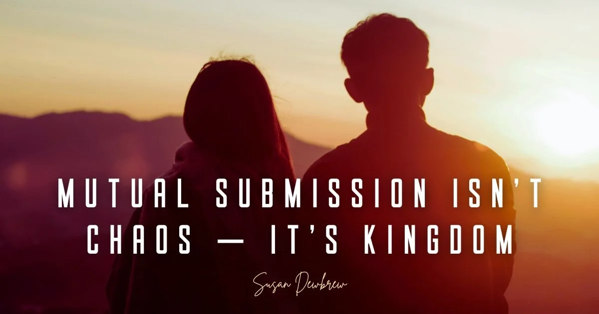 Mutual Submission Isn't Chaos — It's Kingdom