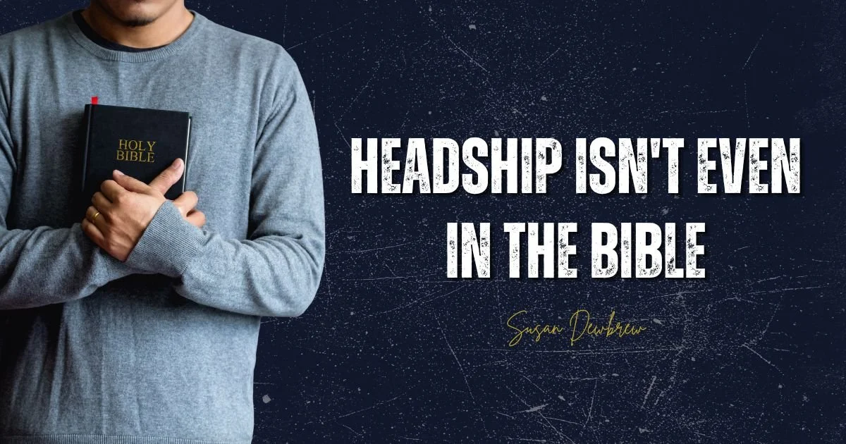 Headship Isn't Even in the Bible