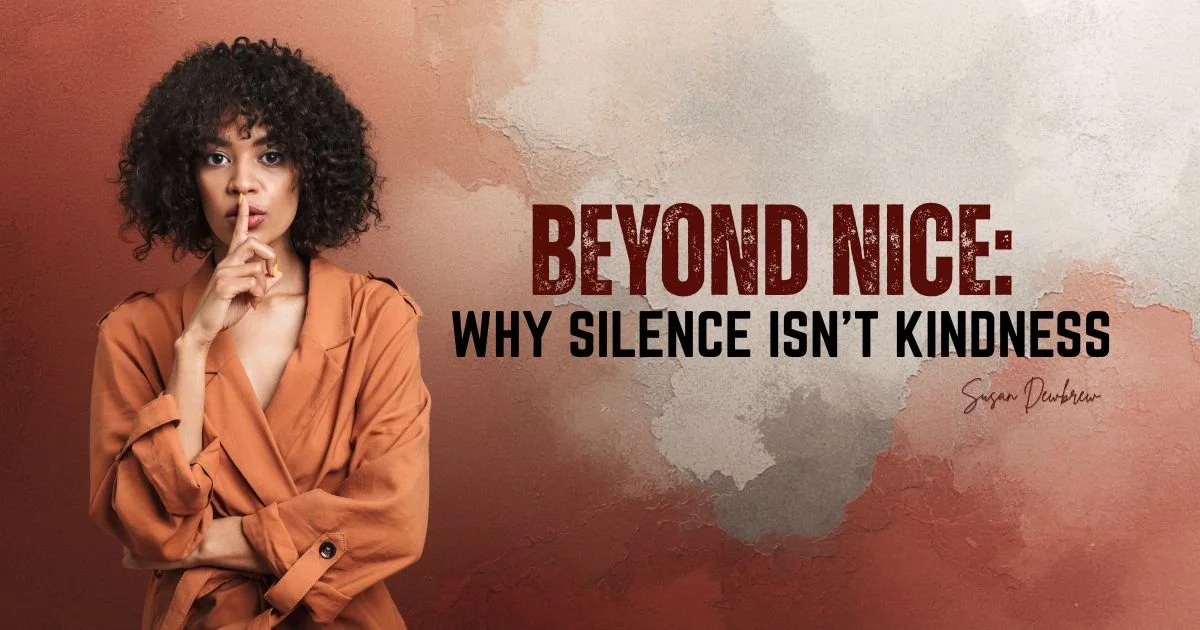 Beyond Nice: Why Silence Isn't Kindness