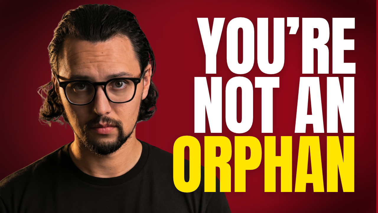 You’re Not An Orphan.