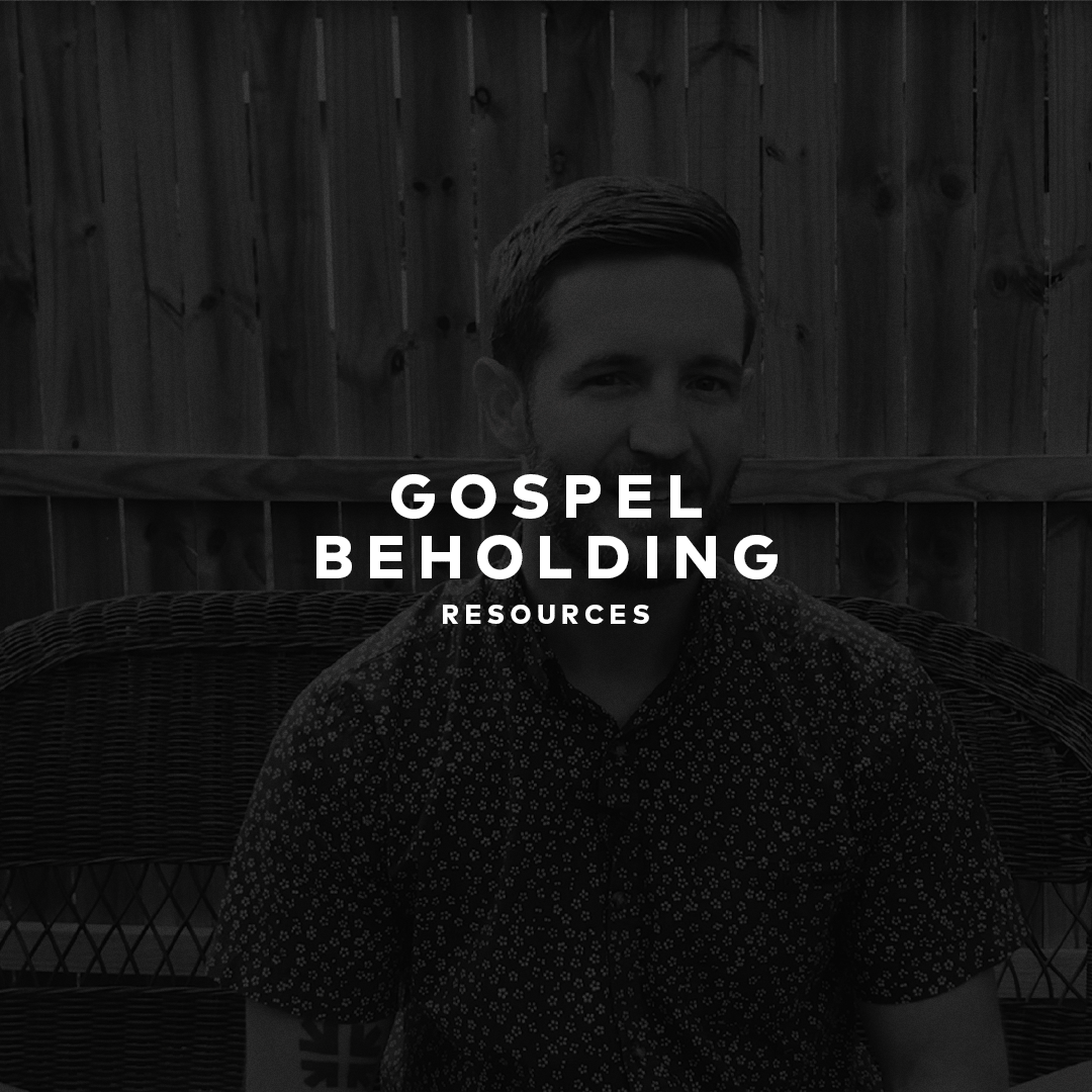 Gospel Beholding Resources