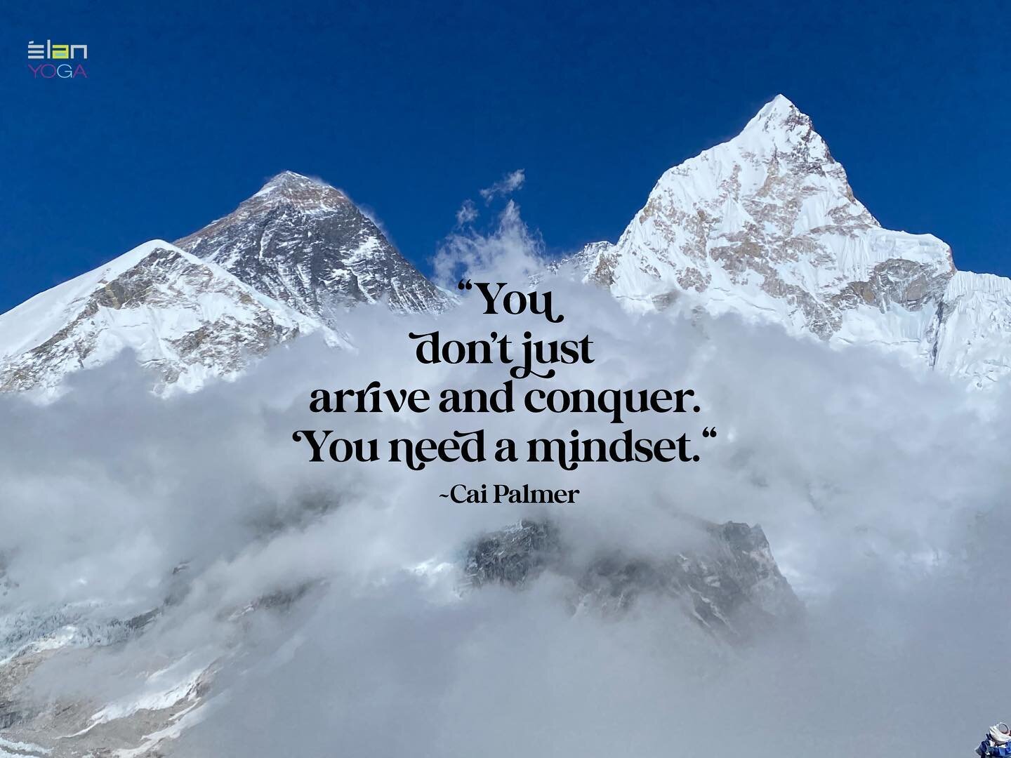 &ldquo;I recently returned from Base Camp Everest. I knew that mountains always dictate. You don&rsquo;t just arrive and conquer. You need a mindset. You need to know how to breathe, how to meditate, and how to let the unforeseen and the uncontrollab