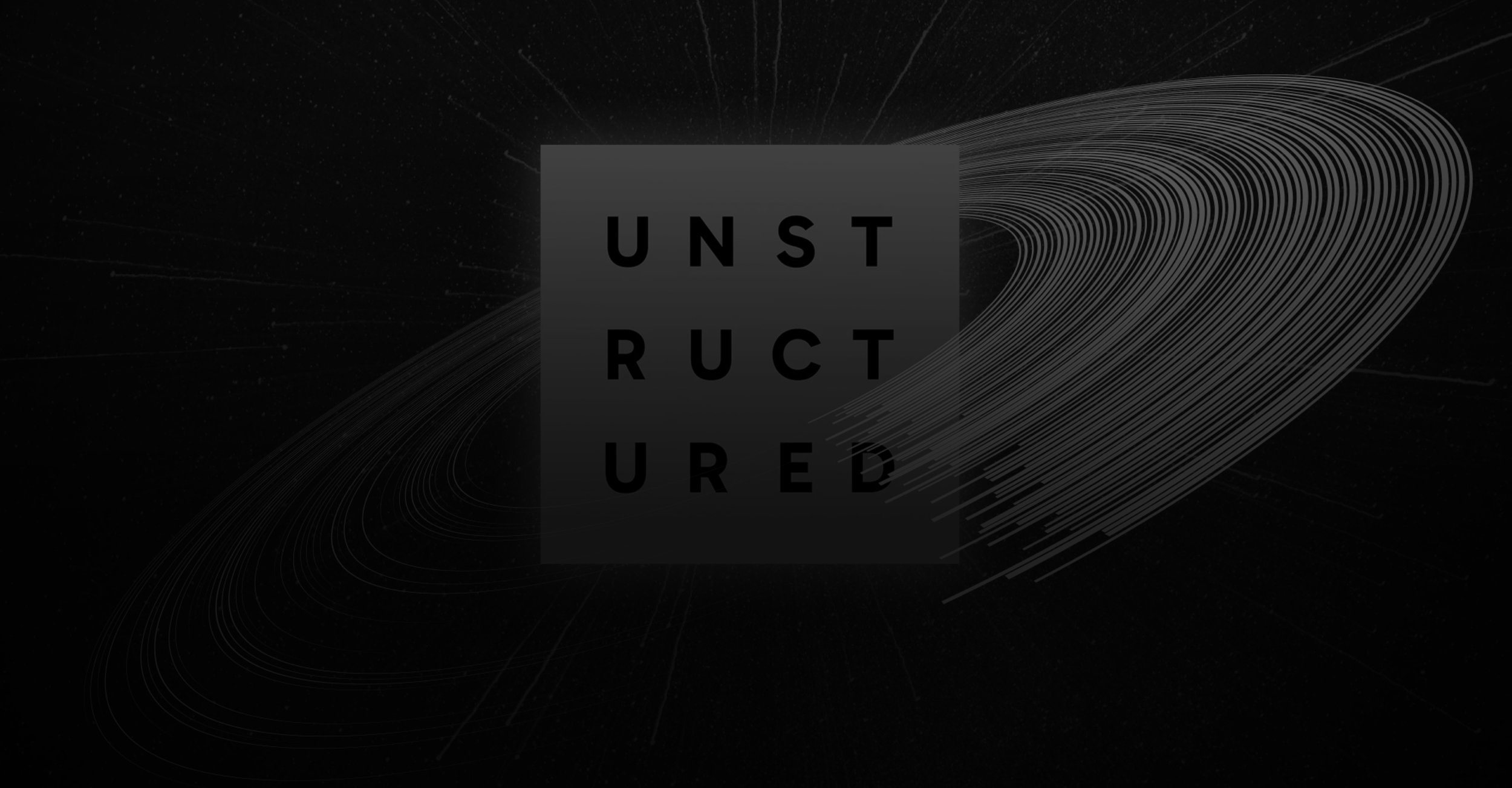   Unstructured   More data science. Less data cleaning. 