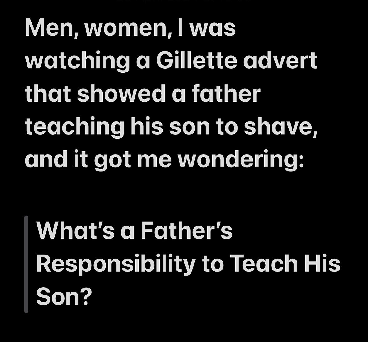 This question hangs heavy in my life.

I don&rsquo;t feel my consciously father taught be much.

And as I will be a father pretty soon, I&rsquo;ve started to wonder&hellip;.

So, what are the things, ideas or anything, that a man should teach his son