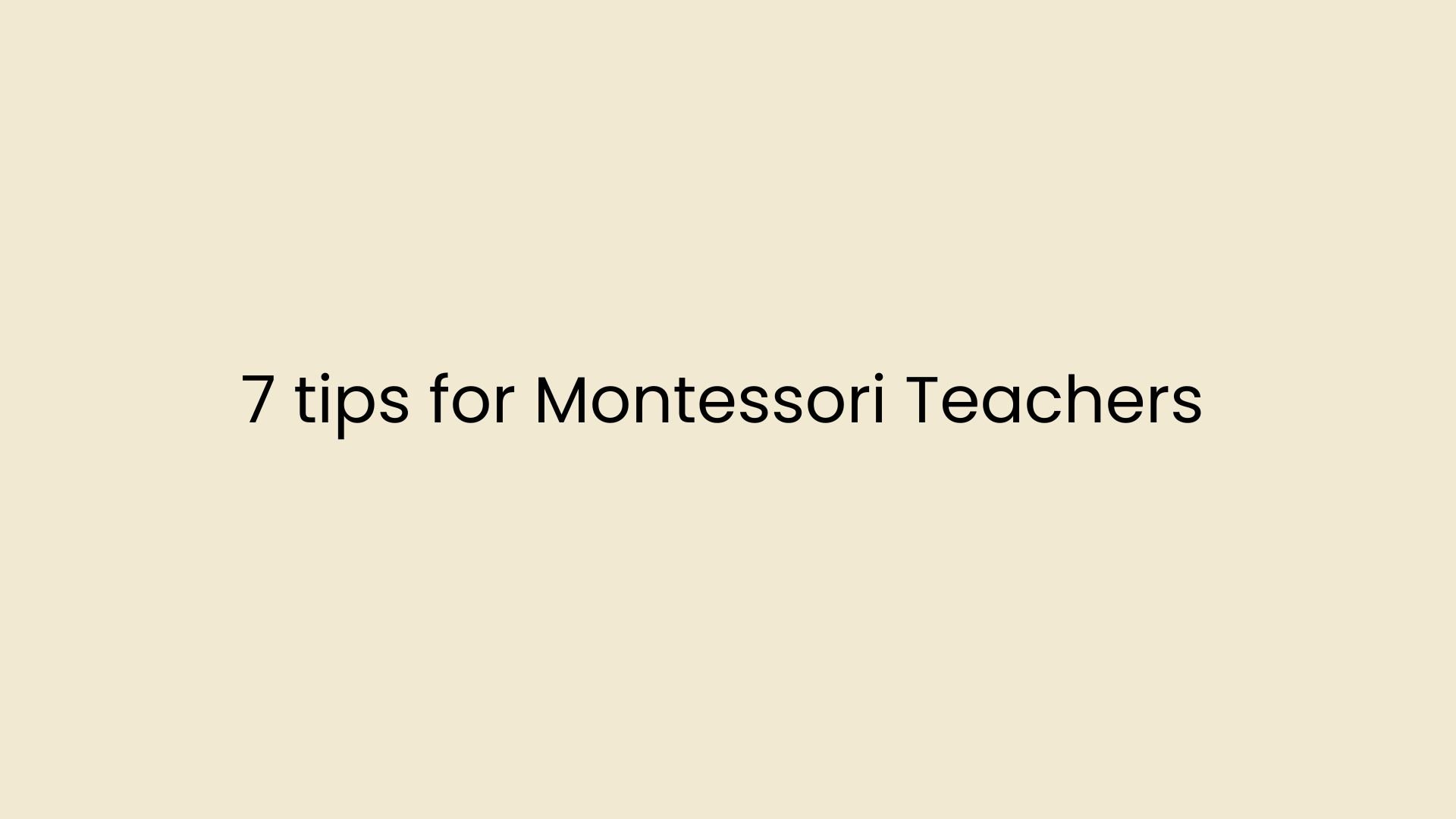 7 Tips for Montessori Teachers