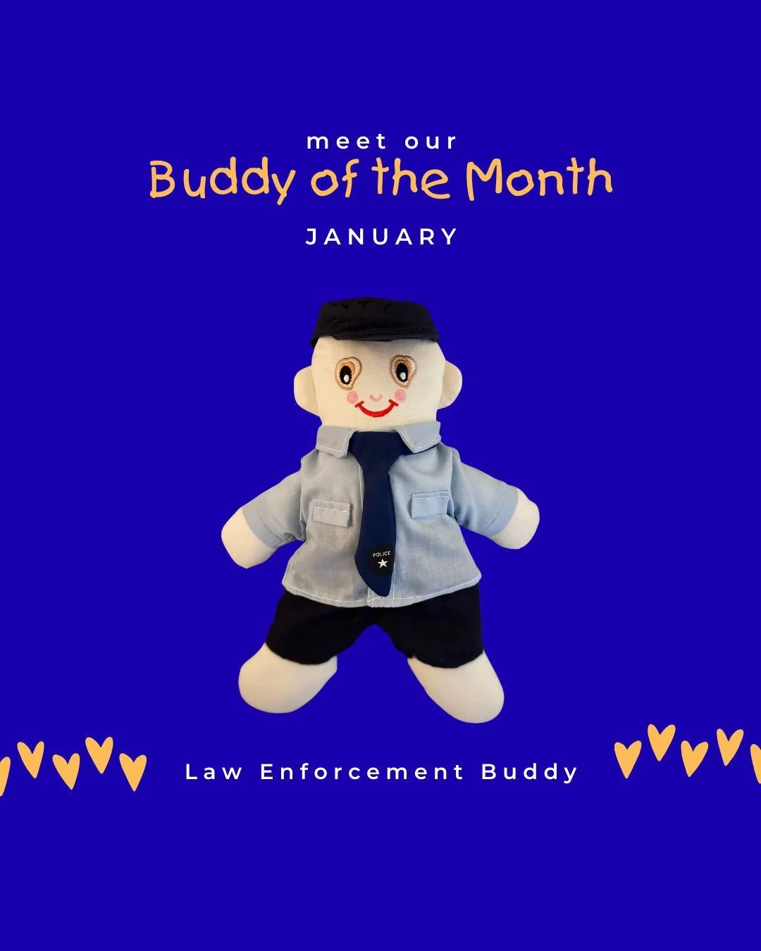 Our Buddy of the Month is the Law Enforcement Buddy.

Created to honor the brave officers who protect and serve our communities while bringing comfort and courage to children in challenging moments. 

To volunteer visit shadowbuddies.org or to donate