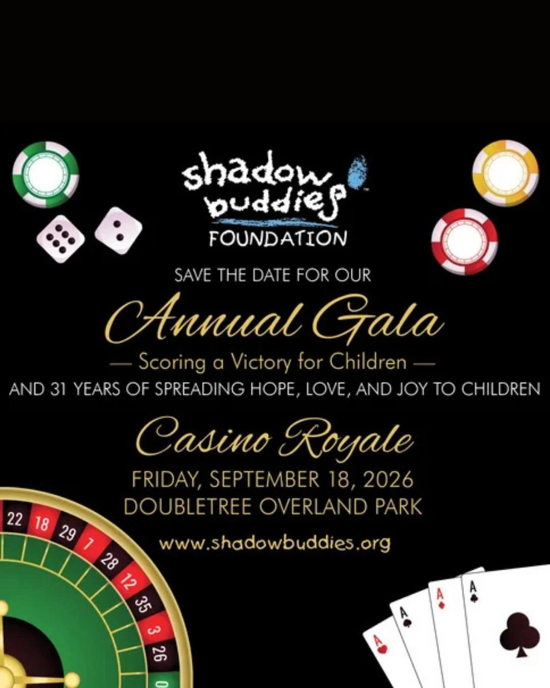 🎲✨ Save the Date! ✨🎲

Join us for the Shadow Buddies Foundation Annual Gala: Casino Royale

📅 Friday, September 18th, 2026

An unforgettable evening of giving, glamour, and a little luck&mdash;all in support of bringing comfort and joy to children