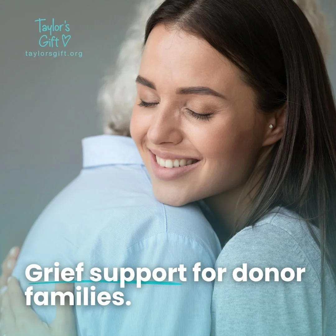 At Taylor&rsquo;s Gift, we believe there is hope after loss.

While donor families carry a unique grief, they should not have to carry it alone. That is why we are committed to surrounding families with care, connection, and support after loss.

Thro