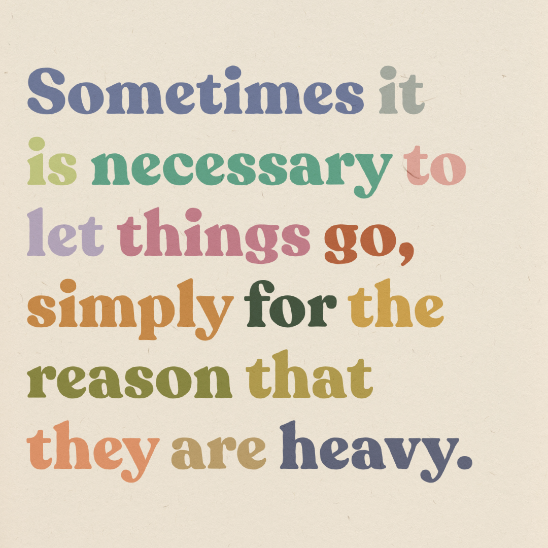 Colorful typography quote saying, "Sometimes it is necessary to let things go, simply for the reason that they are heavy."