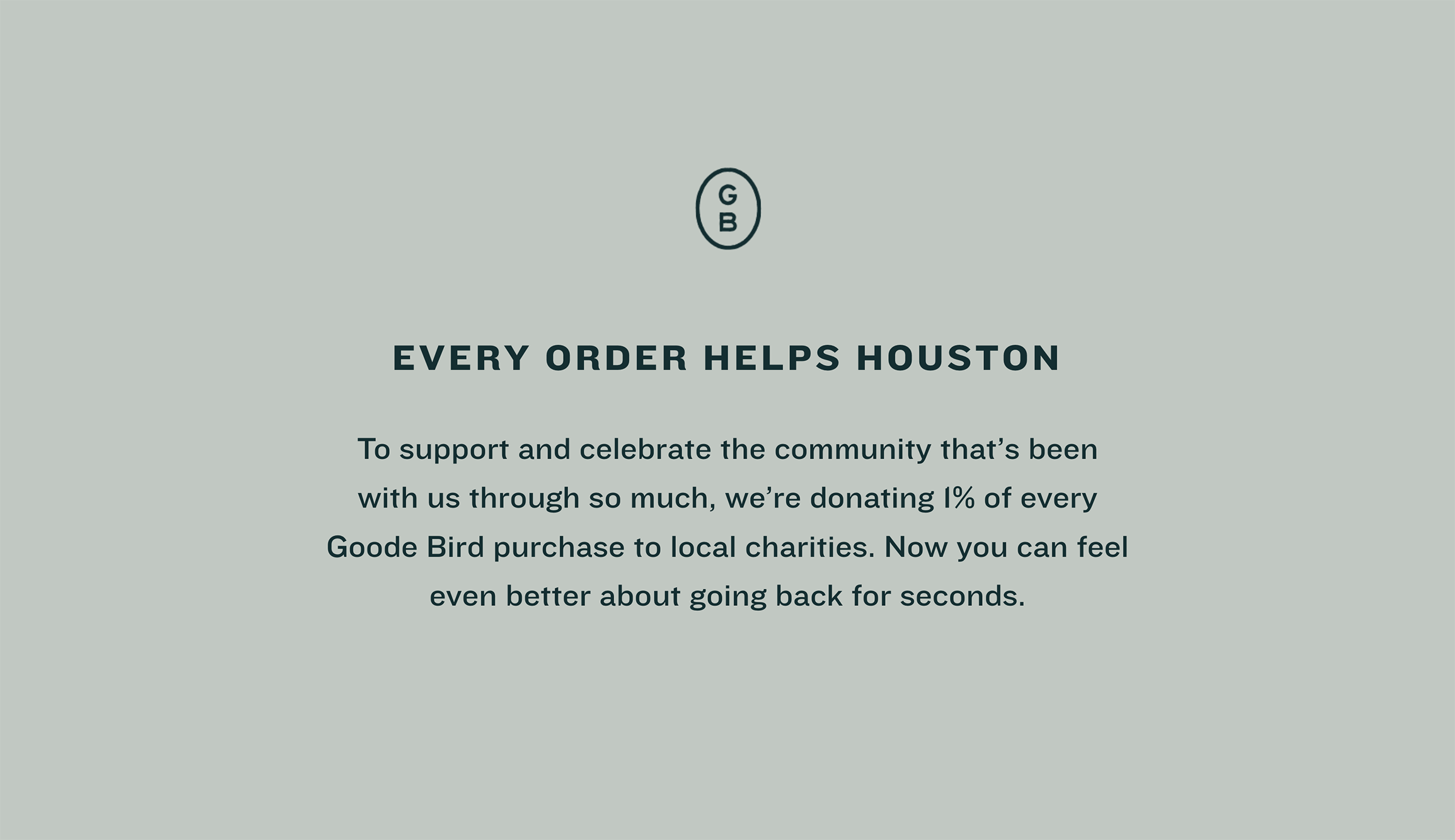Text-based graphic with a light green background and a small logo at the top center. The logo contains the letters G and B inside an oval. The main text reads "Every order helps Houston." Below, there is smaller text explaining that 1% of each Good Bird purchase is donated to local charities to support the community.