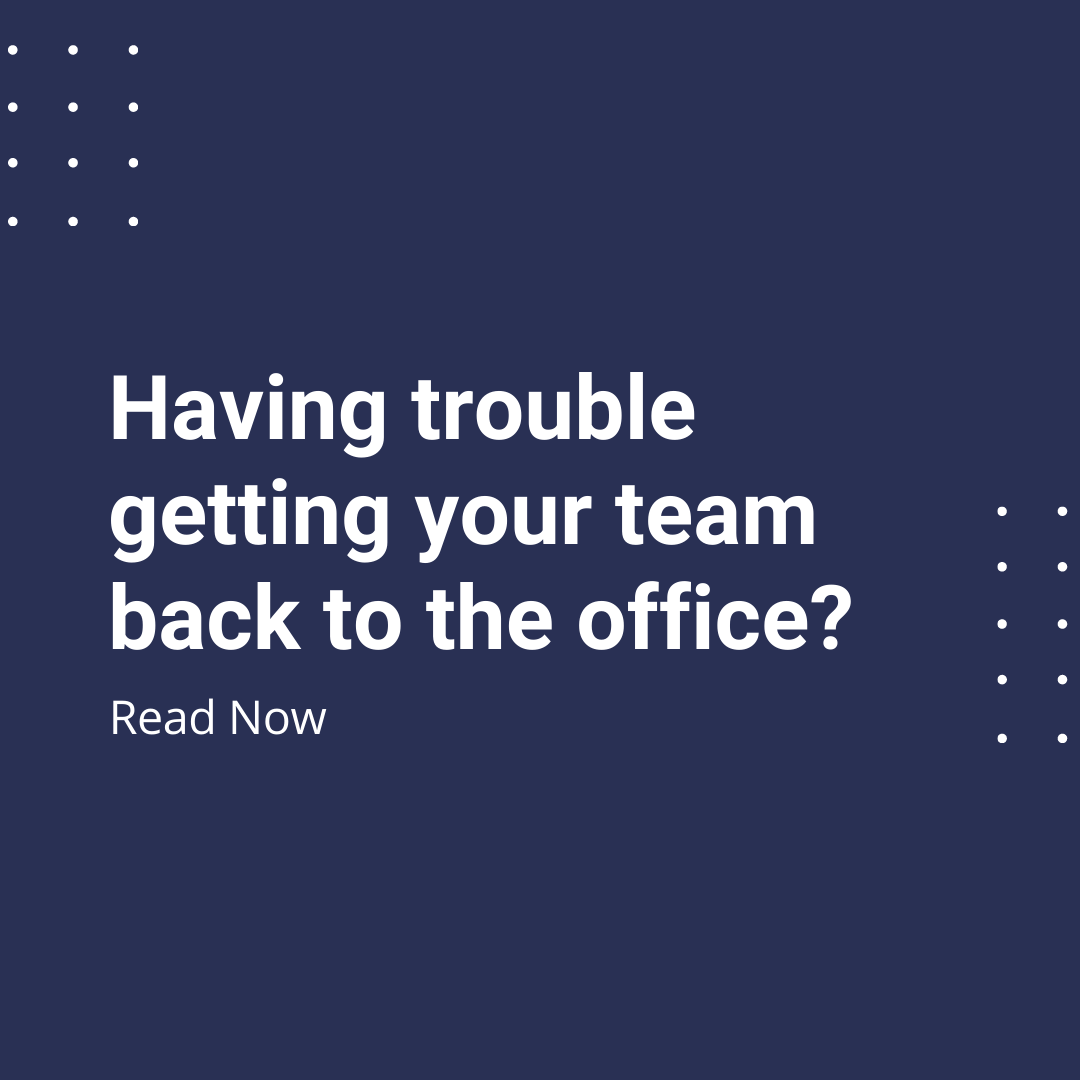 Having Trouble Getting Your Team Back To The Office?