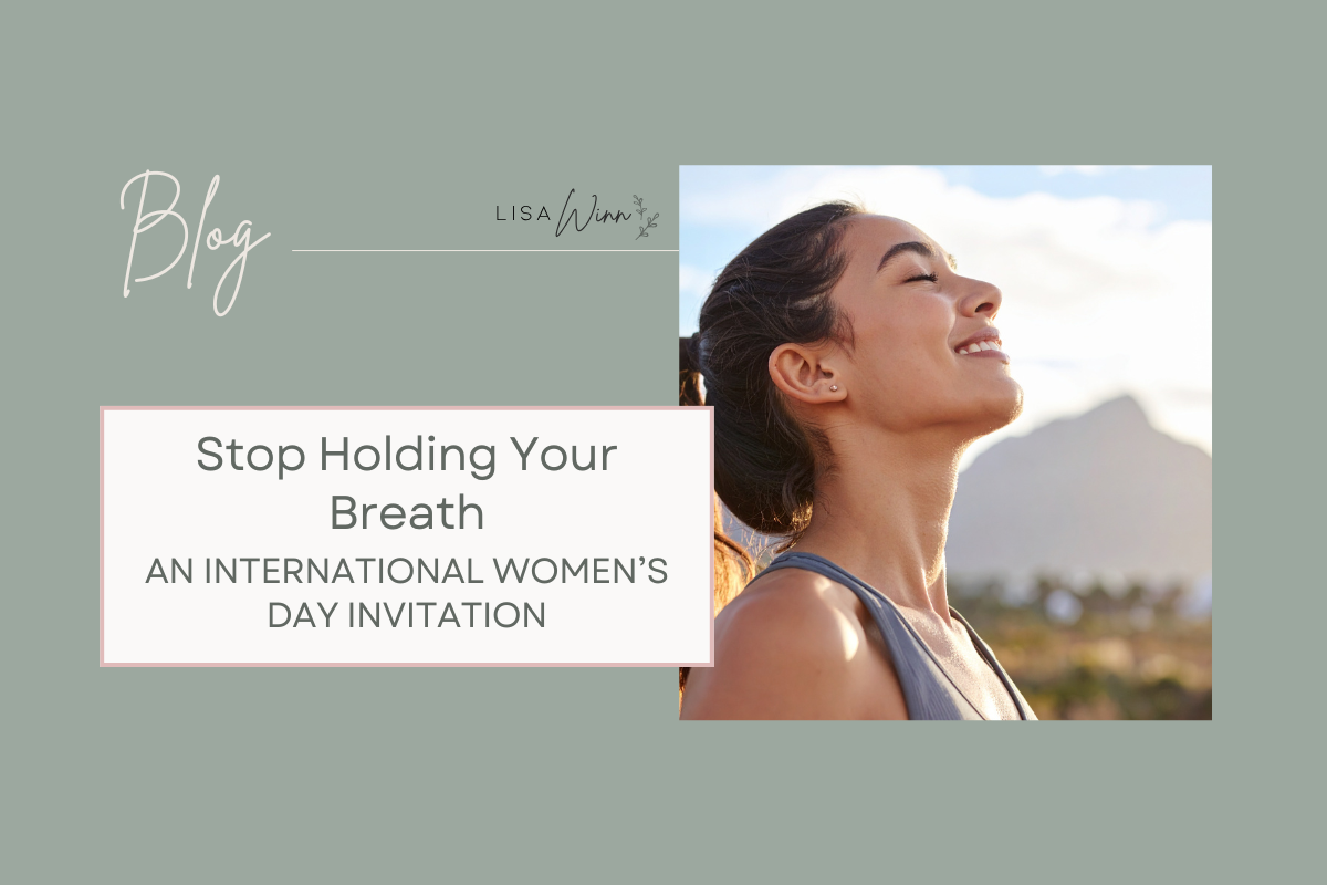 Stop Holding Your Breath - An International Women’s Day Invitation