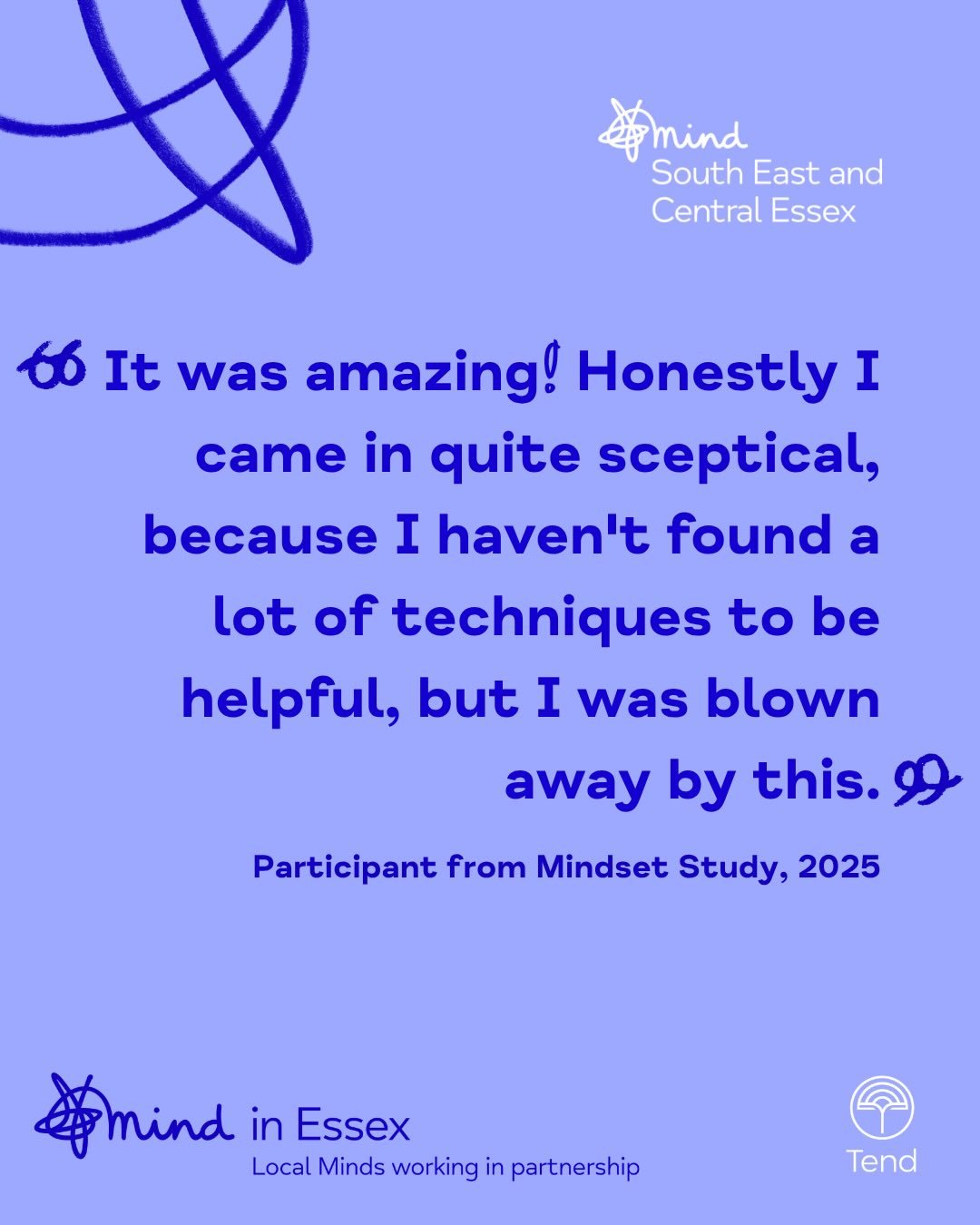 &ldquo;It was amazing! Honestly I came in quite sceptical, because I haven&rsquo;t found a lot of techniques to be helpful, but I was blown away by this.&rdquo;

This was the experience of one Mind user who completed the programme last year. That&rsq