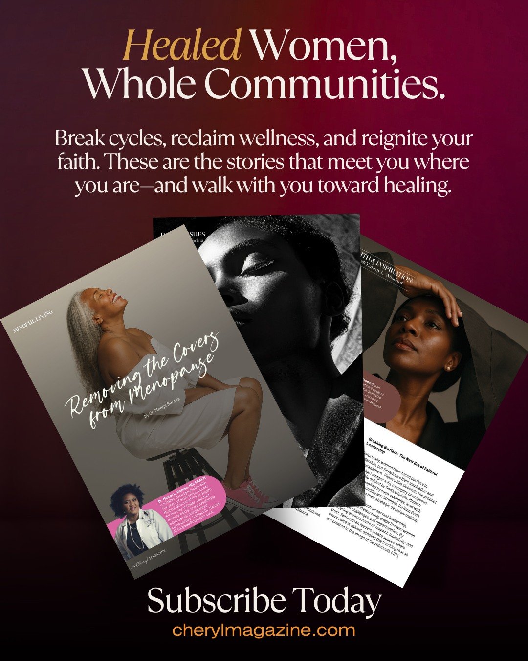 Healing begins here in these pages. From women&rsquo;s health to faith and inspiration, 
Cheryl Magazine is where we can dive in, restore, and refresh our whole selves.
We are in a season of stressful times, so share the gift of inspiration with some