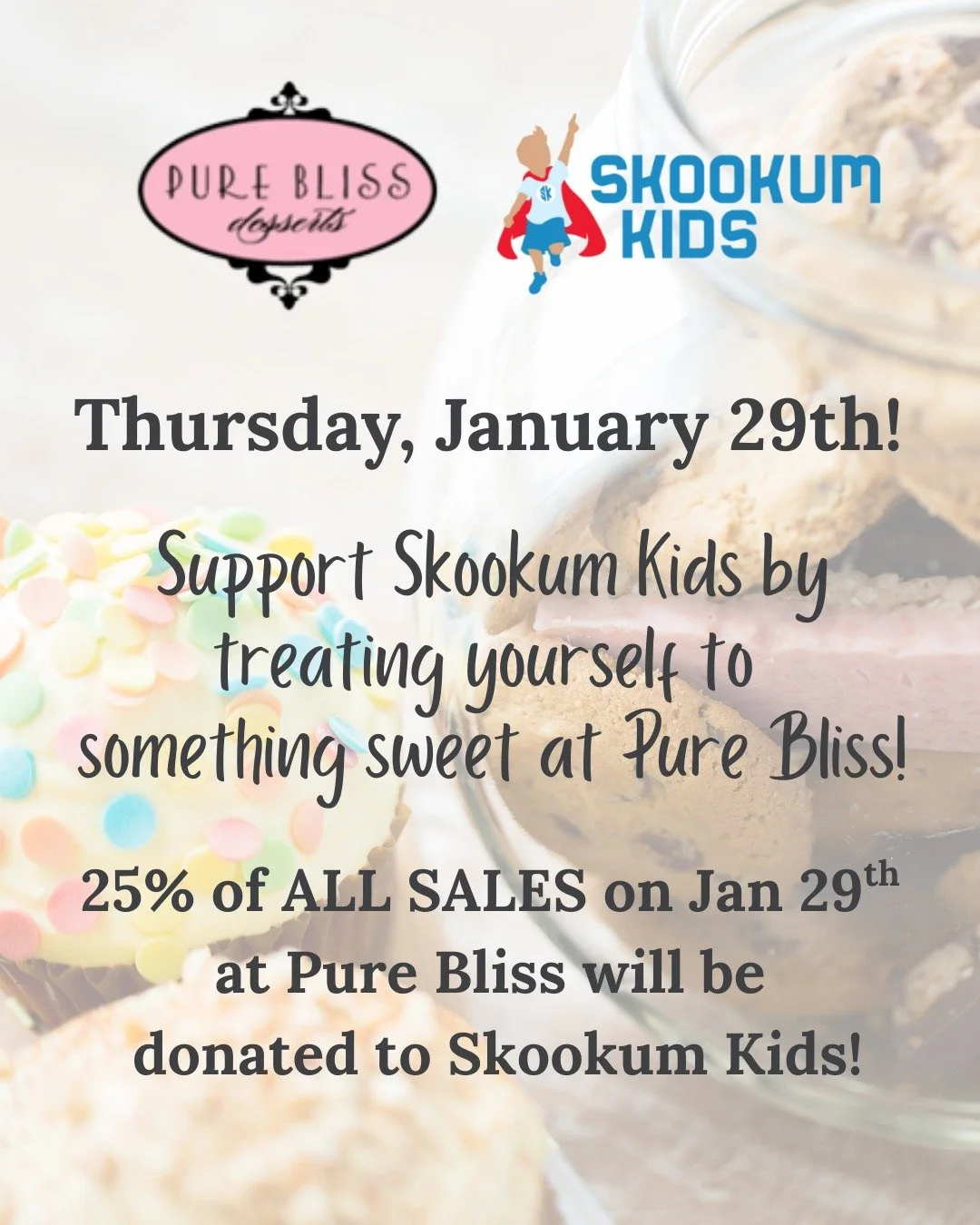 Your sweet tooth can make a real difference on Thursday January 29th! 
On Thursday 1/29 (ALL DAY)
25% of sales at Pure Bliss go directly to Skookum Kids! 💙 That means every cookie 🍪, cake 🎂, beverage ☕, and Pure Bliss delight you enjoy helps kids 