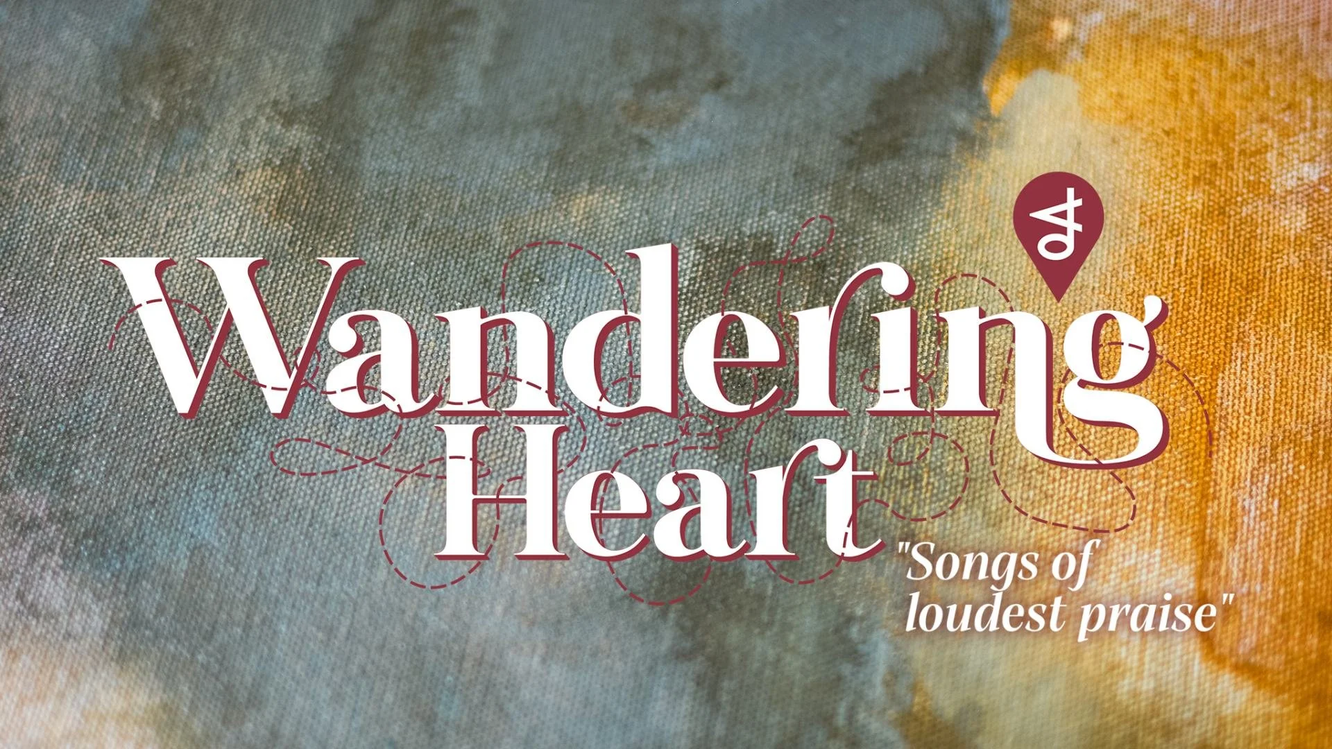 Wandering Heart: Songs of Loudest Praise | Lent Week 6