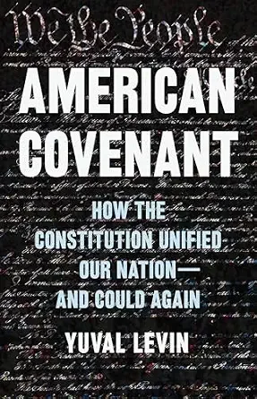 American Covenant: How the Constitution Unified Our Nation―and Could Again by Yuval Levin