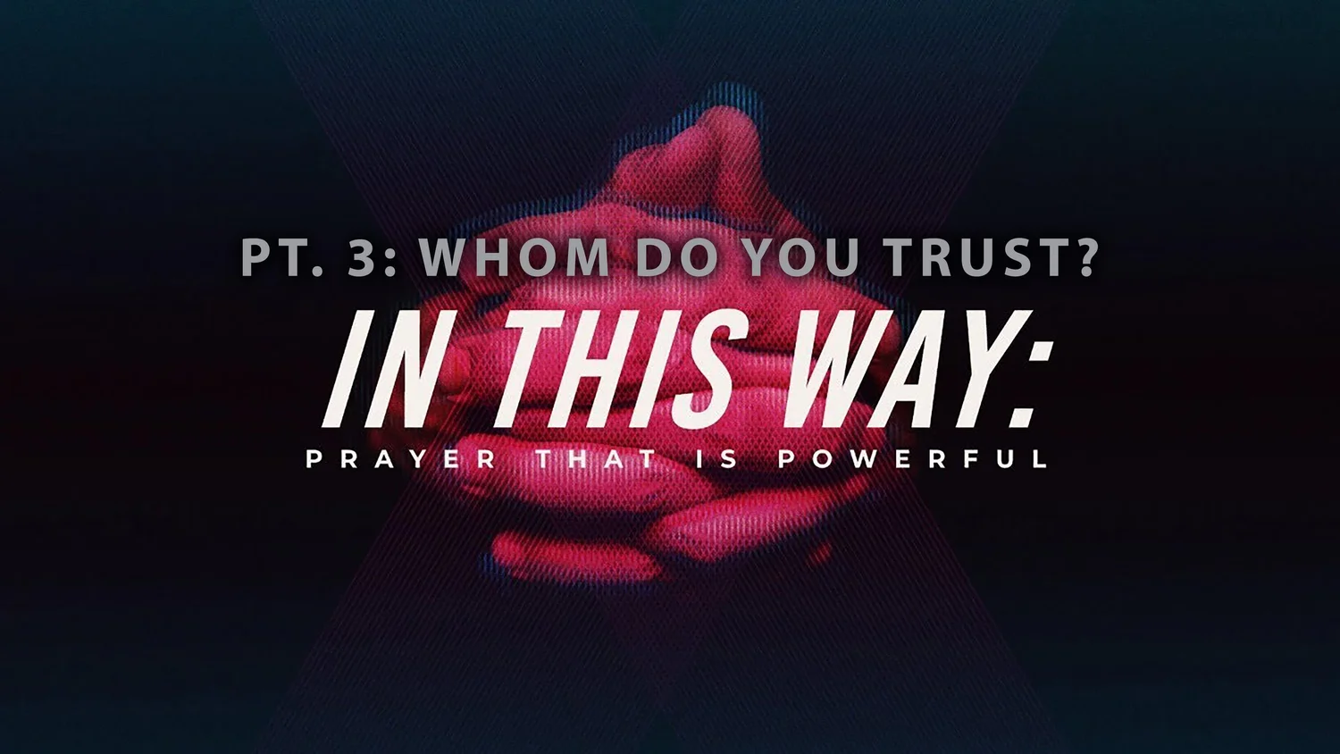 In This Way: Prayer That Is Powerful - Pt. 3: Whom Do You Trust? episode artwork