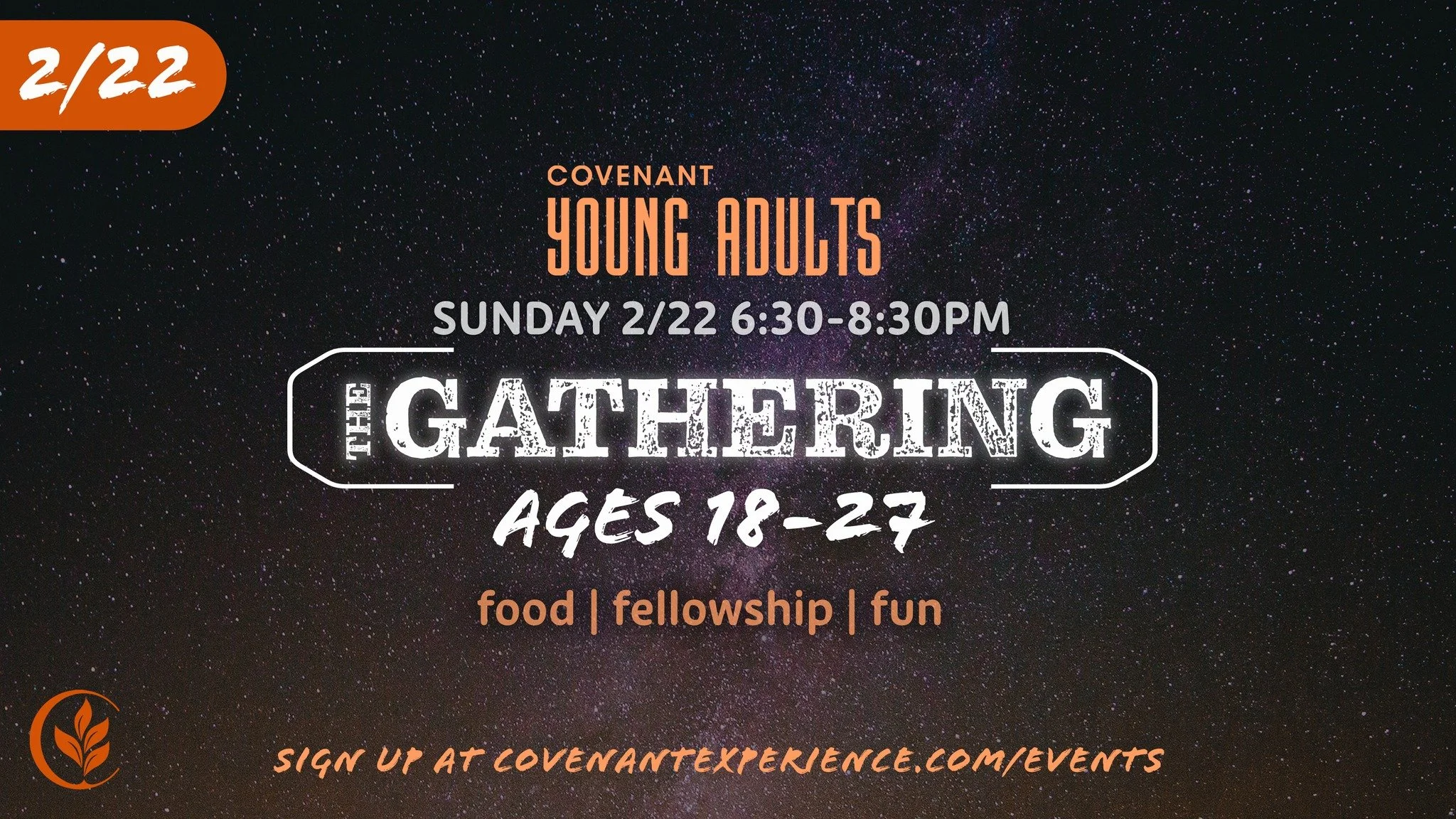 YOUNG ADULTS -The Gathering with food, fellowship, and fun is on Sunday, 2/22 at 6:30PM!!

If you are between the ages of 18 (and have graduated from high school) to 27 years old, you are welcome to these events!

Sign up for The Gathering at https:/