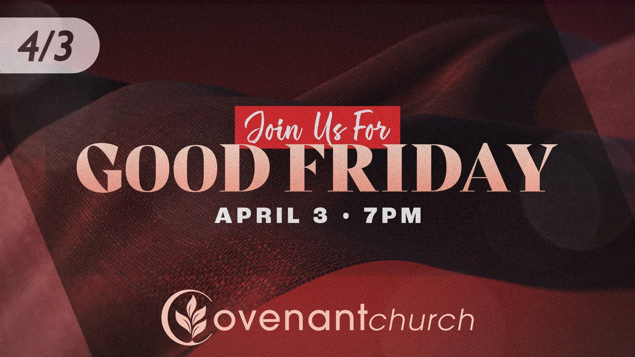 We invite you to join us at Covenant THIS FRIDAY, April 3rd, at 7pm for a special service as we remember Christ&rsquo;s sacrifice together.

"But he was pierced for our transgressions,
he was crushed for our iniquities;
the punishment that broug