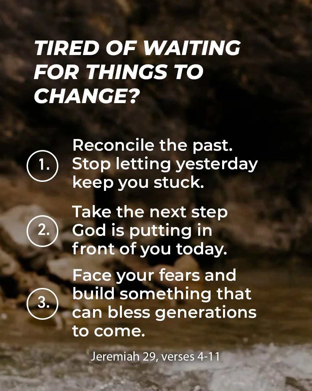 Tired of waiting for things to change? 

RECONCILE THE PAST. Stop letting yesterday keep you stuck.
ENGAGE THE PRESENT. Take the next step God is putting in front of you today.
CREATE THE FUTURE. Face your fears and build something that can bless gen