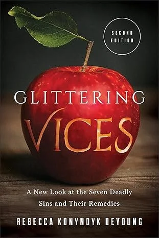 WINTER 2026 - Glittering Vices: A New Look at the Seven Deadly Sins and Their Remedies by Rebecca Konyndyk DeYoung