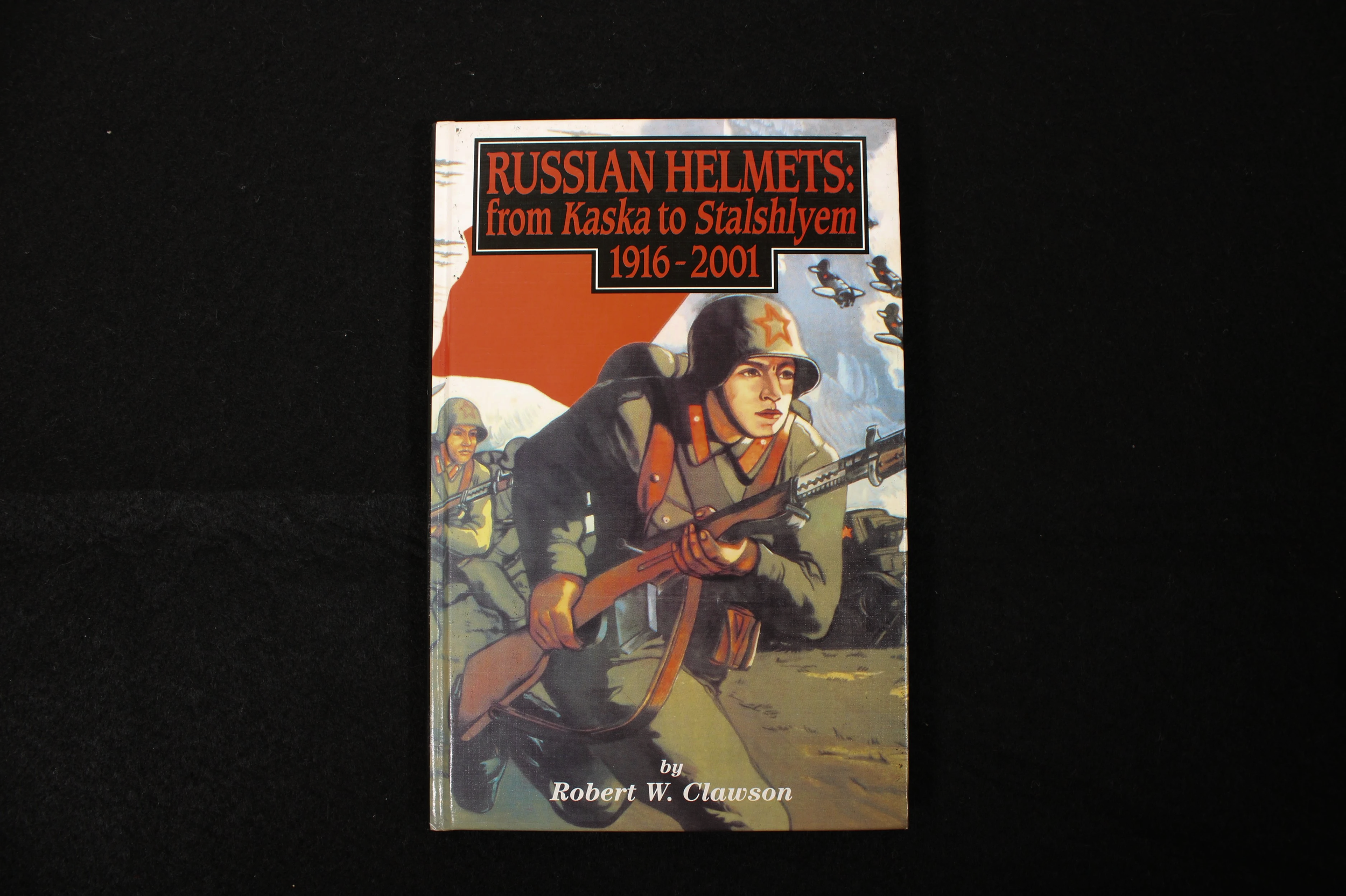 Russian Helmets From Kaska to Stalshlyem 1916-2001 Robert W. Clawson