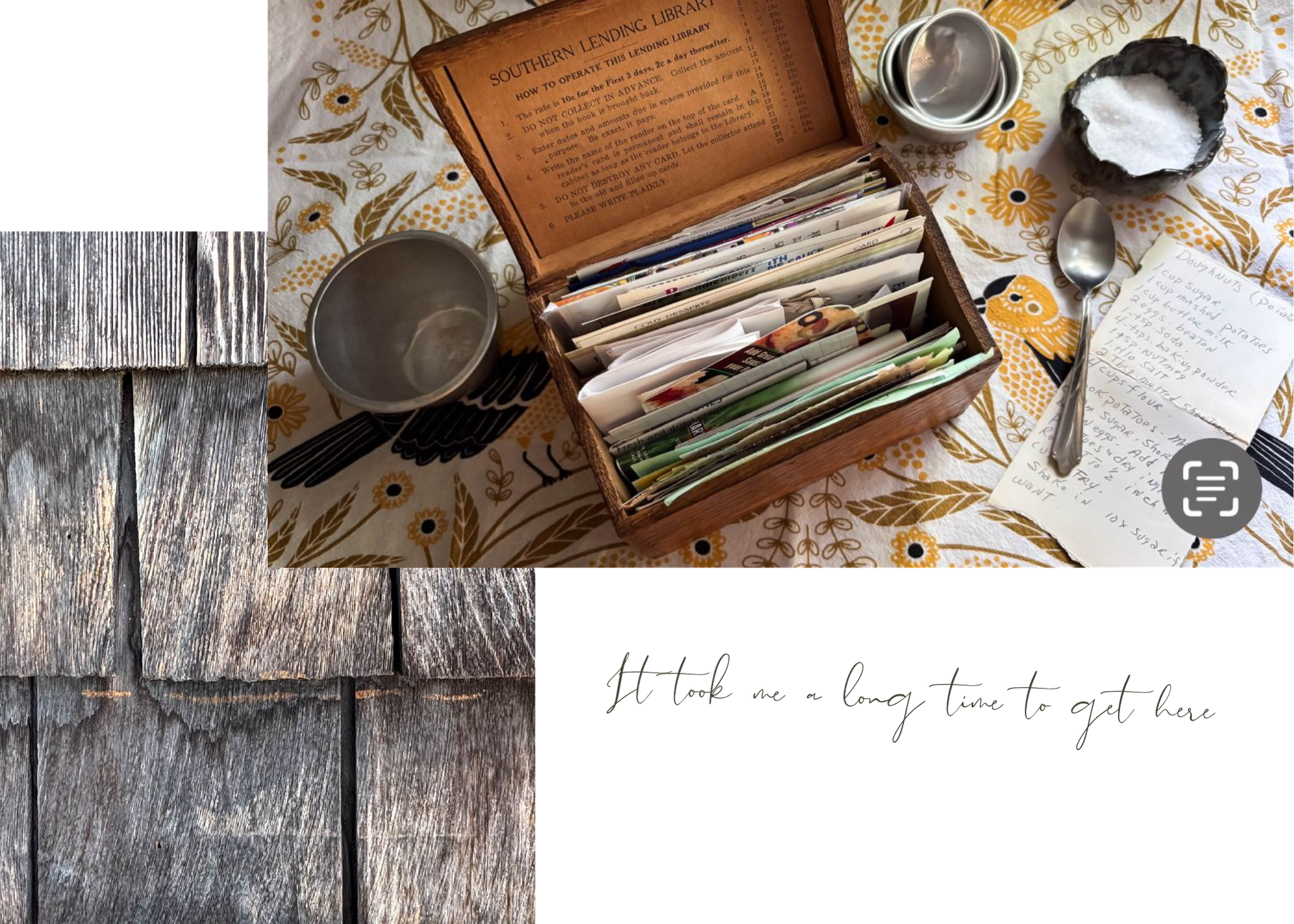 collage of wood cedar shingles, an old recipe box on a 1960s yellow patterned table cloth and tin measuring cups, and the text, "it took me a long time to get here"