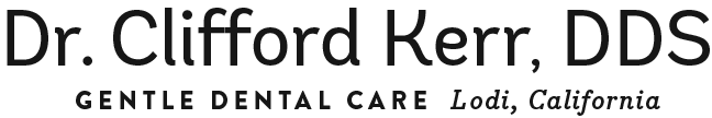 Dr. Kerr Gentle Dental Care Lodi, California (209) 369-0345
