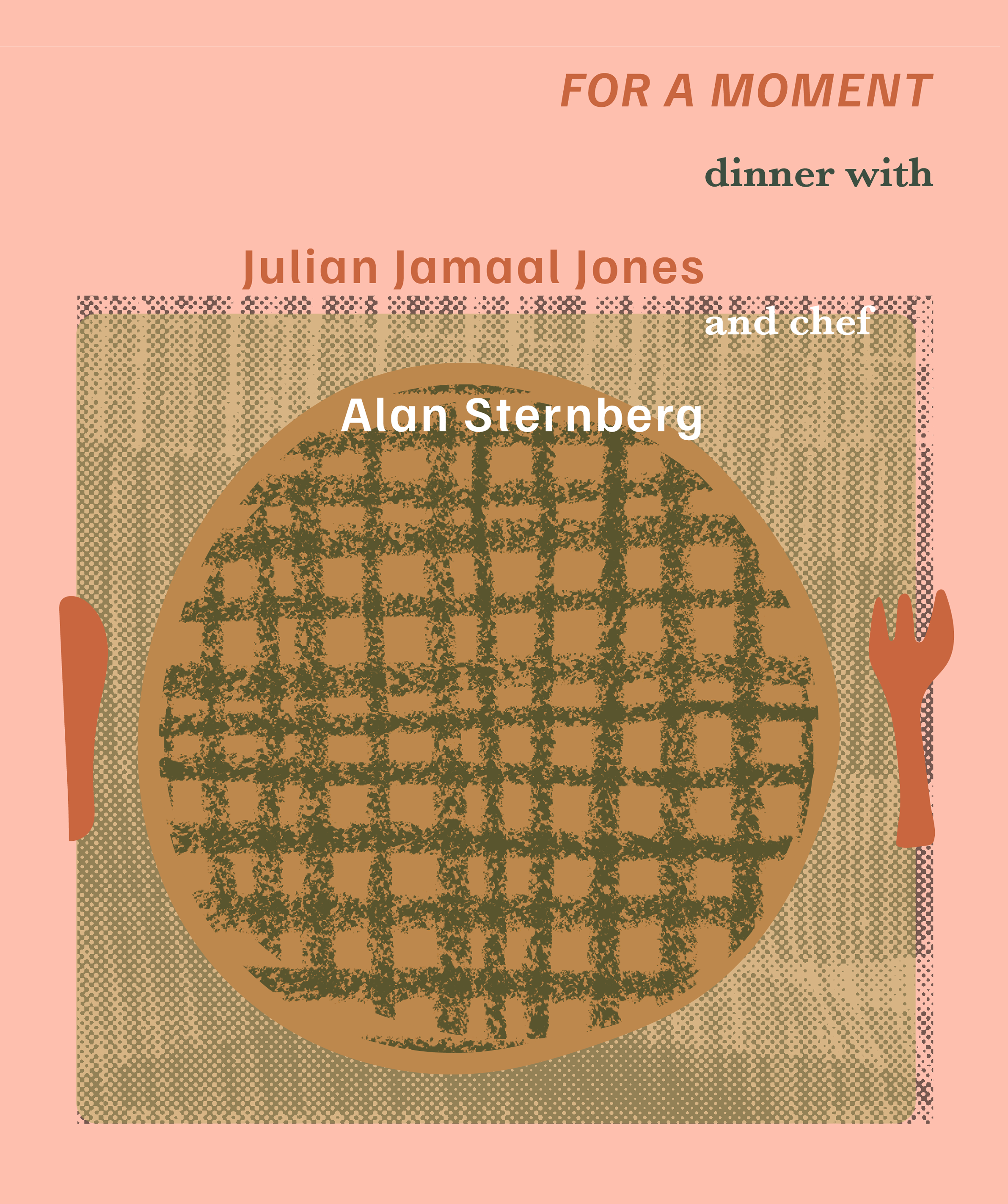 FOR A MOMENT | Dinner with artist Julian Jamaal Jones and chef Alan Sternberg