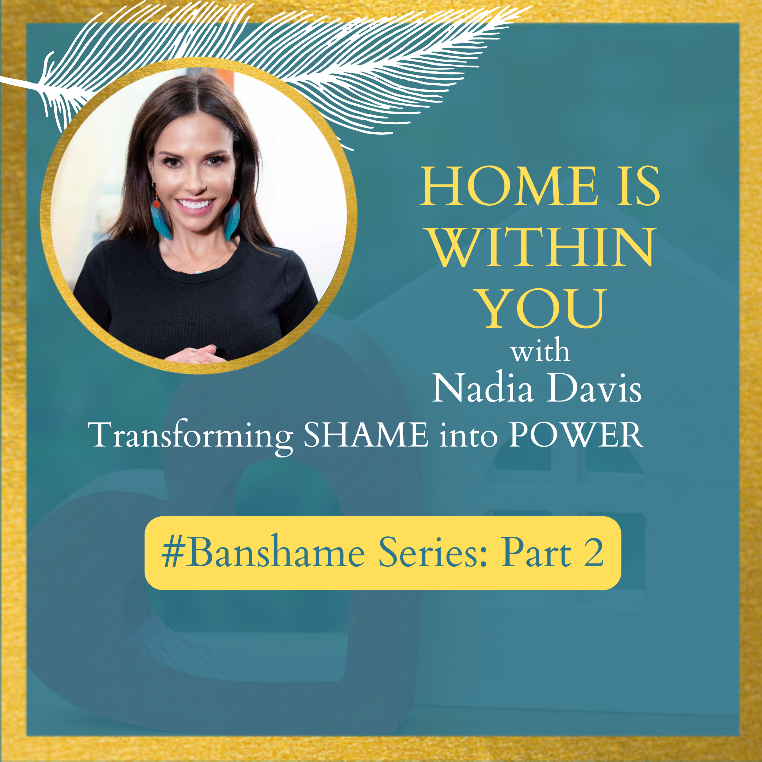 Transform Shame Into Power Part 2 of 3 in Nadia's #BANSHAME Series