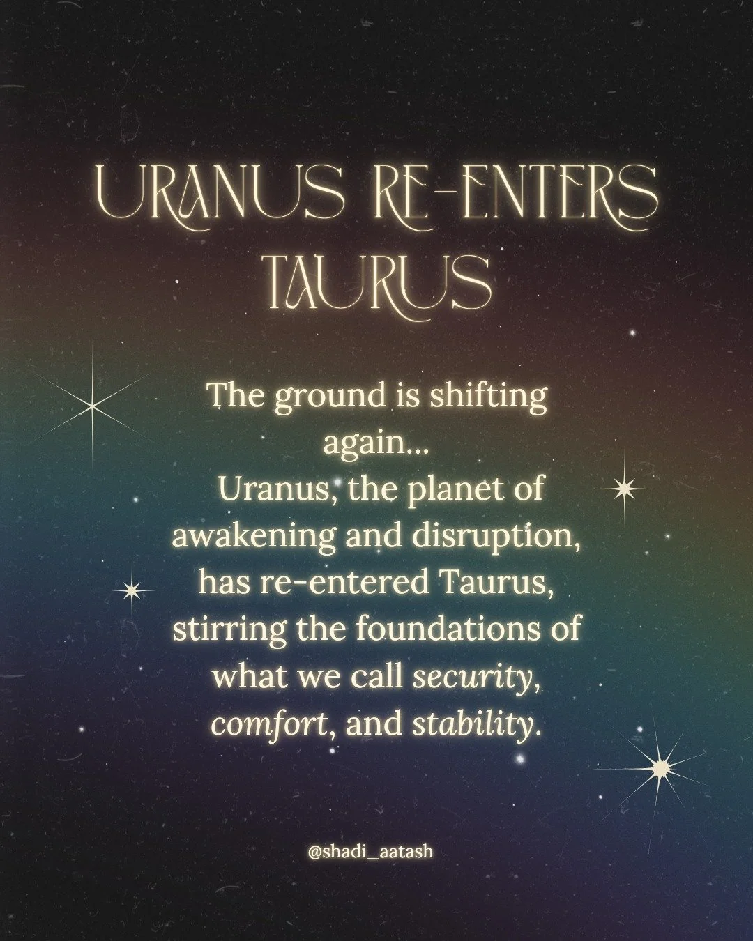 The ground beneath us is shifting again. 

As Uranus re-enters Taurus, we&rsquo;re being reminded that change doesn&rsquo;t always arrive as chaos. Sometimes it&rsquo;s the gentle unraveling of what no longer fits.

This transit invites each of us to