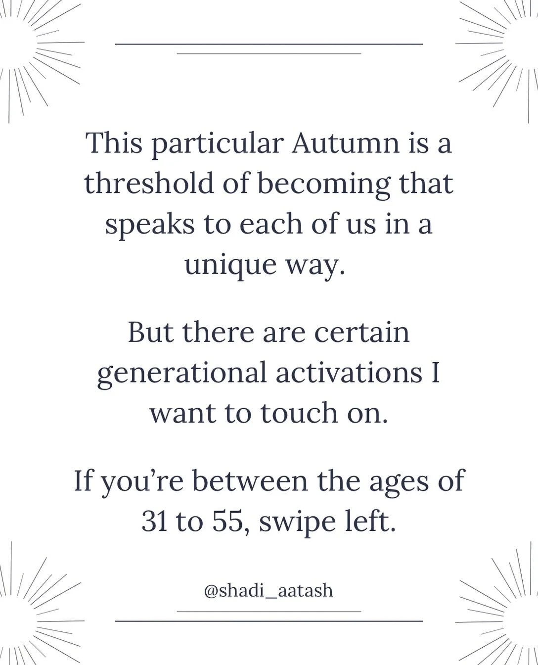 There are thresholds we cross collectively. And there are thresholds that belong to a particular moment in our own becoming.

This Autumn carries both.

For those of us moving through the initiations of our mid-30&rsquo;s to early 50s, some of what i