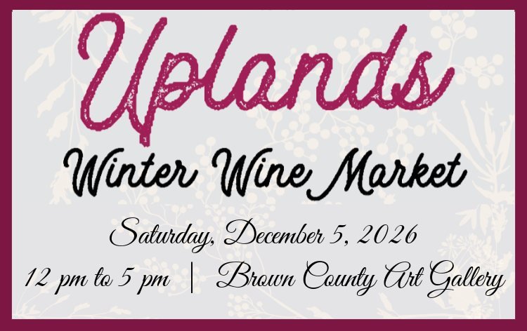 Tickets are on sale now for the Uplands Winter Wine Market!! Held again at The Historic Brown County Art Gallery on December 5, join the wineries of Indiana Uplands Wine Country for your one stop, holiday wine shop.

Visit indianauplands.com/winter-w