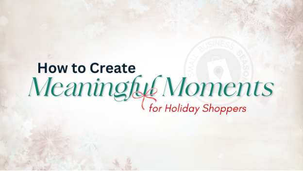 HOW TO CREATE MEANINGFUL MOMENTS FOR HOLIDAY SHOPPERES